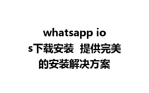 whatsapp ios下载安装  提供完美的安装解决方案