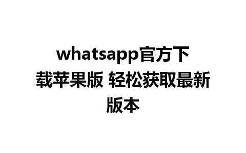 whatsapp官方下载苹果版 轻松获取最新版本