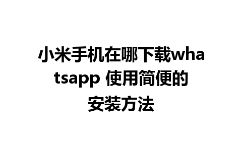 小米手机在哪下载whatsapp 使用简便的安装方法