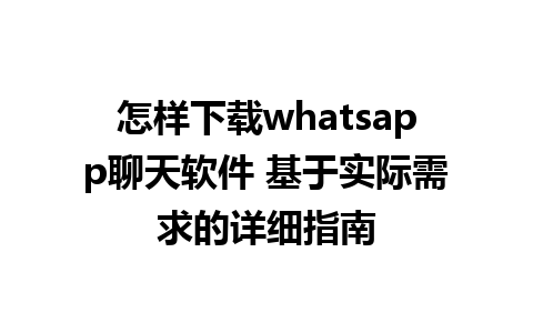 怎样下载whatsapp聊天软件 基于实际需求的详细指南