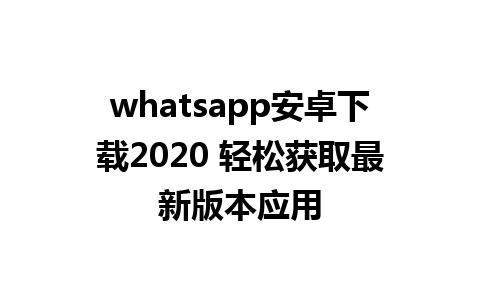 whatsapp安卓下载2020 轻松获取最新版本应用