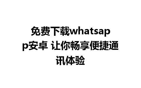 免费下载whatsapp安卓 让你畅享便捷通讯体验