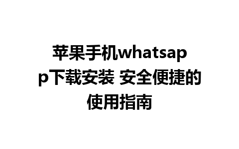 苹果手机whatsapp下载安装 安全便捷的使用指南