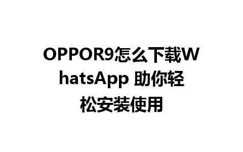 OPPOR9怎么下载WhatsApp 助你轻松安装使用