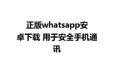 正版whatsapp安卓下载 用于安全手机通讯