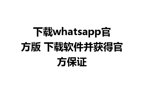 下载whatsapp官方版 下载软件并获得官方保证