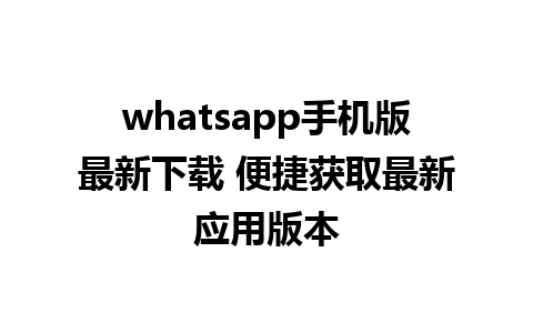 whatsapp手机版最新下载 便捷获取最新应用版本