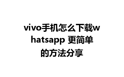 vivo手机怎么下载whatsapp 更简单的方法分享