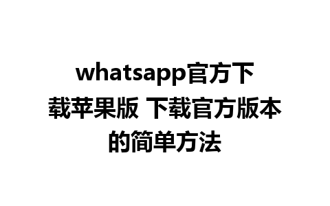 whatsapp官方下载苹果版 下载官方版本的简单方法