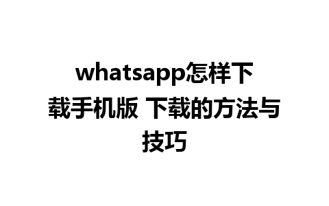 whatsapp怎样下载手机版 下载的方法与技巧