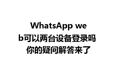 WhatsApp web可以两台设备登录吗 你的疑问解答来了