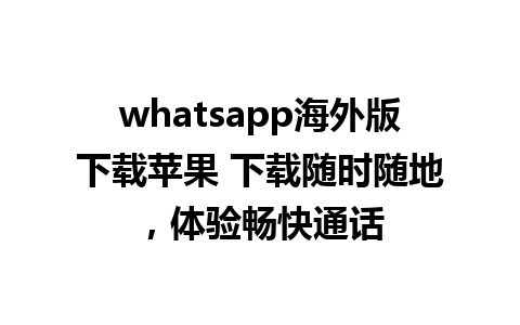 whatsapp海外版下载苹果 下载随时随地，体验畅快通话