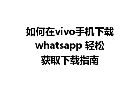 如何在vivo手机下载whatsapp 轻松获取下载指南