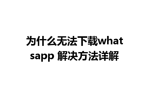 为什么无法下载whatsapp 解决方法详解