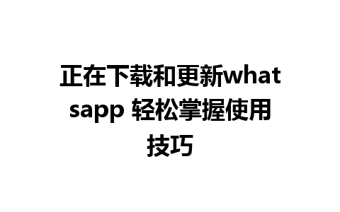 正在下载和更新whatsapp 轻松掌握使用技巧