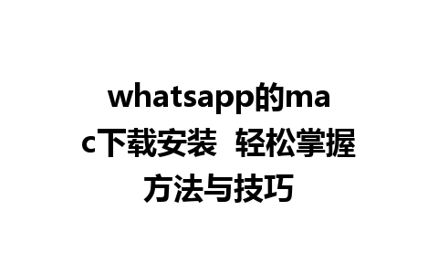 whatsapp的mac下载安装  轻松掌握方法与技巧