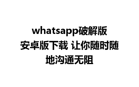 whatsapp破解版安卓版下载 让你随时随地沟通无阻