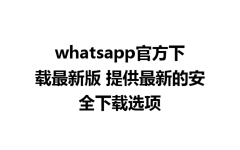 whatsapp官方下载最新版 提供最新的安全下载选项