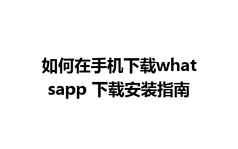 如何在手机下载whatsapp 下载安装指南