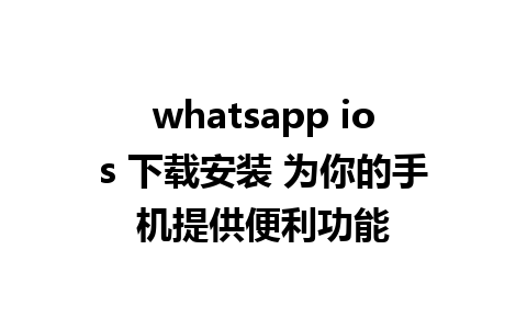 whatsapp ios 下载安装 为你的手机提供便利功能