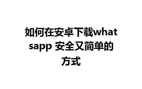 如何在安卓下载whatsapp 安全又简单的方式