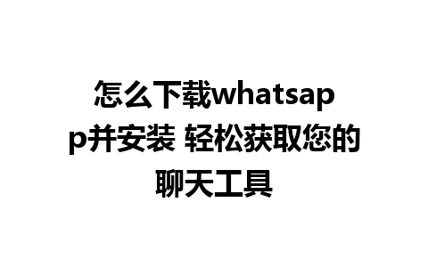 怎么下载whatsapp并安装 轻松获取您的聊天工具