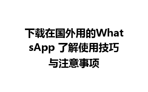 下载在国外用的WhatsApp 了解使用技巧与注意事项