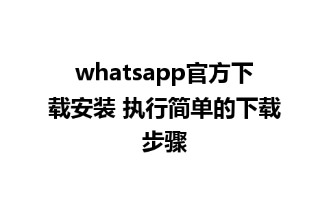 whatsapp官方下载安装 执行简单的下载步骤