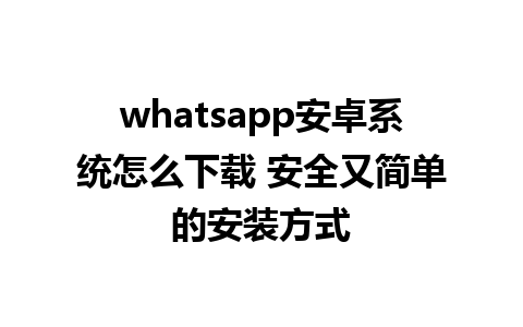 whatsapp安卓系统怎么下载 安全又简单的安装方式