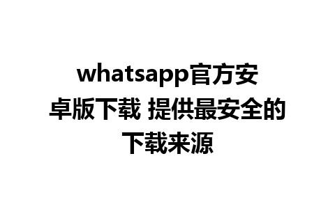 whatsapp官方安卓版下载 提供最安全的下载来源