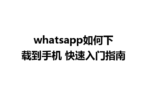 whatsapp如何下载到手机 快速入门指南