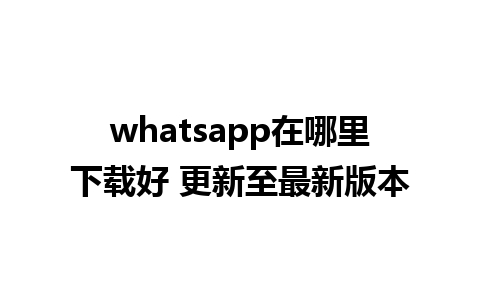 whatsapp在哪里下载好 更新至最新版本