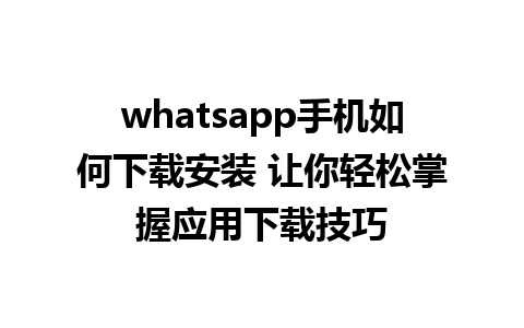 whatsapp手机如何下载安装 让你轻松掌握应用下载技巧