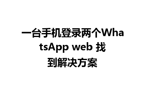 一台手机登录两个WhatsApp web 找到解决方案