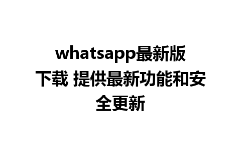 whatsapp最新版下载 提供最新功能和安全更新