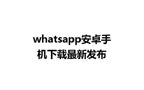 whatsapp安卓手机下载最新发布