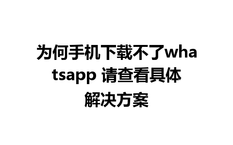 为何手机下载不了whatsapp 请查看具体解决方案