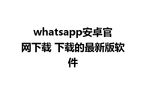 whatsapp安卓官网下载 下载的最新版软件 