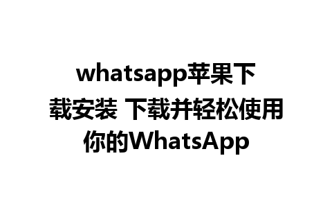 whatsapp苹果下载安装 下载并轻松使用你的WhatsApp