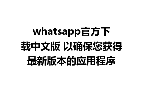 whatsapp官方下载中文版 以确保您获得最新版本的应用程序