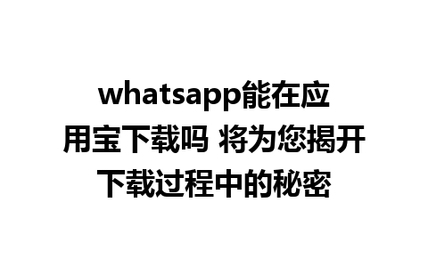 whatsapp能在应用宝下载吗 将为您揭开下载过程中的秘密