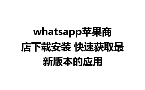 whatsapp苹果商店下载安装 快速获取最新版本的应用