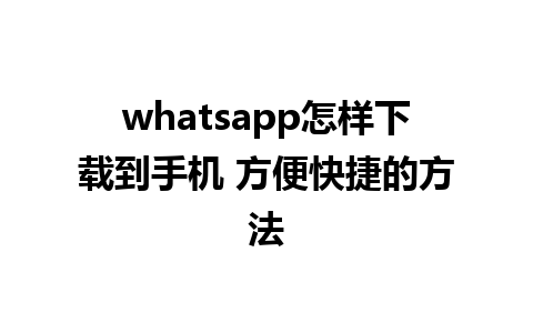 whatsapp怎样下载到手机 方便快捷的方法