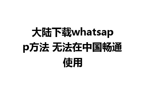 大陆下载whatsapp方法 无法在中国畅通使用