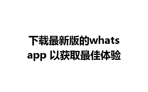 下载最新版的whatsapp 以获取最佳体验