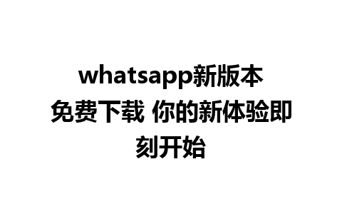 whatsapp新版本免费下载 你的新体验即刻开始