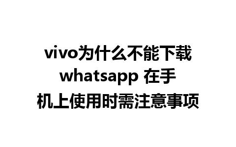 vivo为什么不能下载whatsapp 在手机上使用时需注意事项