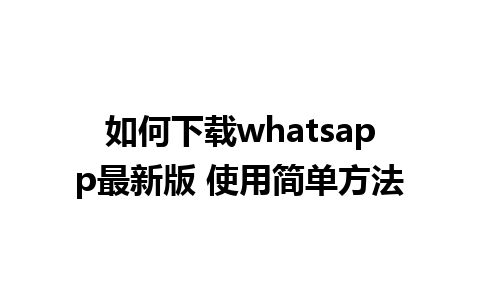 如何下载whatsapp最新版 使用简单方法