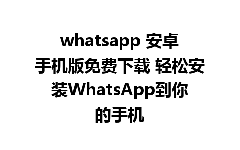 whatsapp 安卓手机版免费下载 轻松安装WhatsApp到你的手机