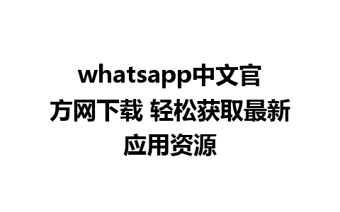 whatsapp中文官方网下载 轻松获取最新应用资源